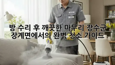 방 수리 후 깨끗한 마무리: 장수군 장계면에서의 완벽 청소 가이드