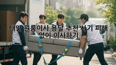 태안 원룸이사 용달 추천: 사기 피해 없이 이사하기